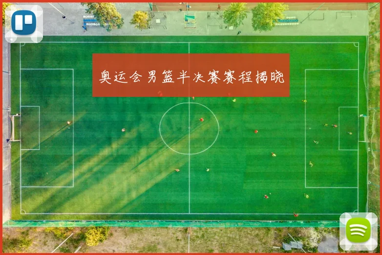 奥运会男篮半决赛赛程揭晓
