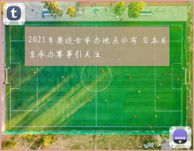 2021年奥运会举办地点公布 日本东京承办赛事引关注