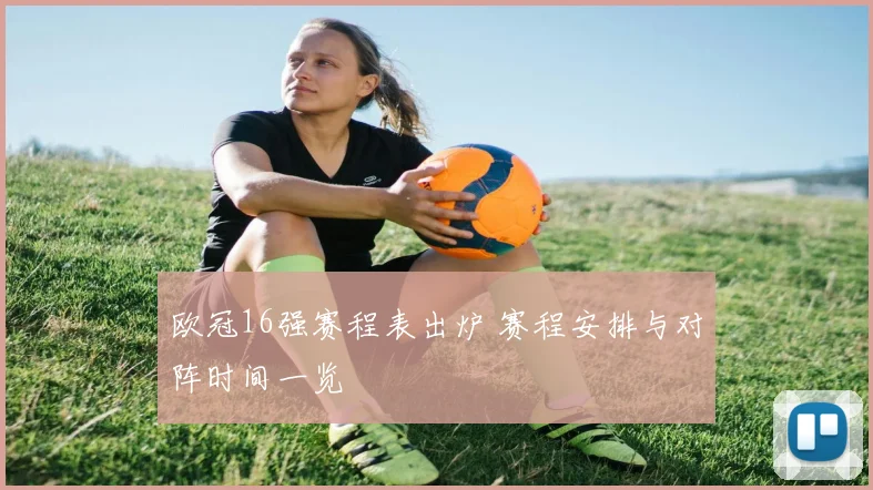 欧冠16强赛程表出炉 赛程安排与对阵时间一览