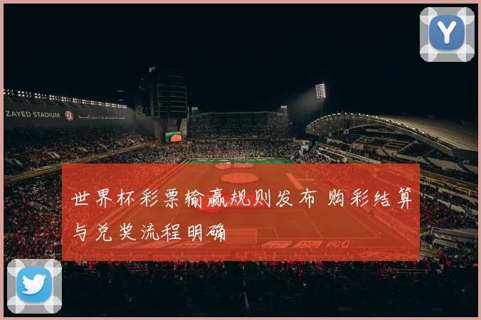 世界杯彩票输赢规则发布 购彩结算与兑奖流程明确
