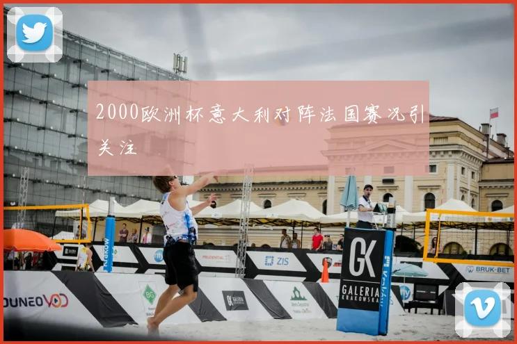 2000欧洲杯意大利对阵法国赛况引关注