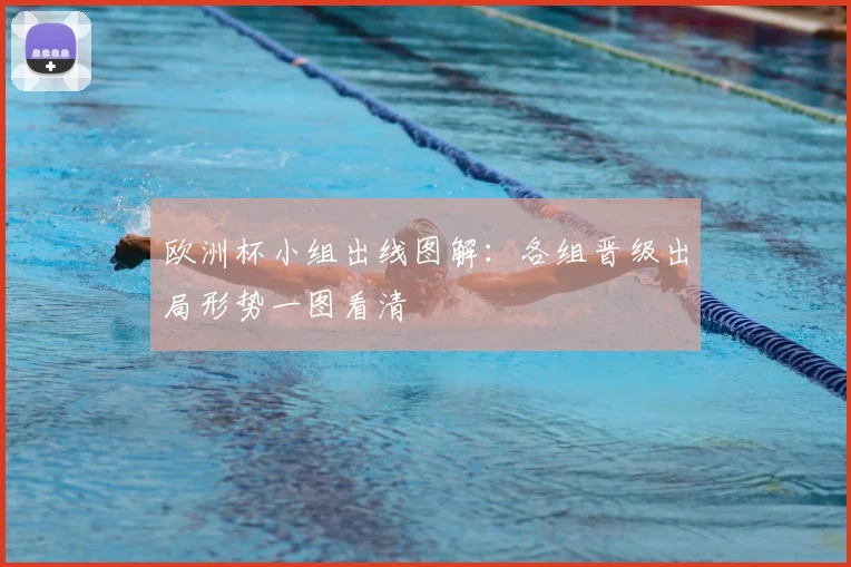 欧洲杯小组出线图解：各组晋级出局形势一图看清