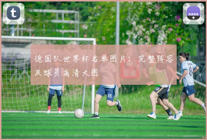 德国队世界杯名单图片:完整阵容及球员高清大图